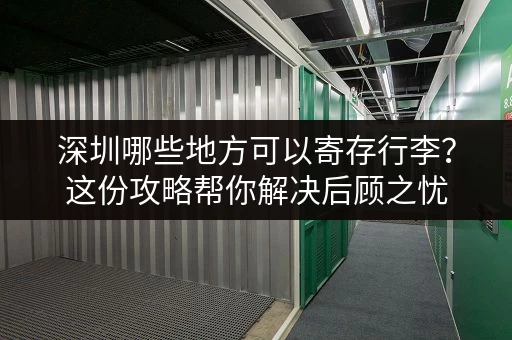 深圳哪些地方可以寄存行李？这份攻略帮你解决后顾之忧
