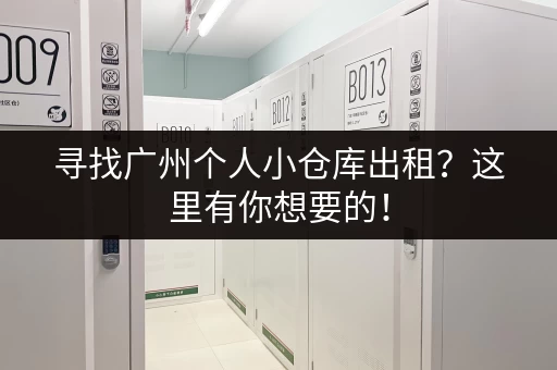 寻找广州个人小仓库出租？这里有你想要的！