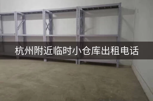 杭州附近临时小仓库出租电话，杭州附近临时小仓库出租信息