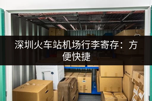 深圳火车站机场行李寄存：方便快捷，价格透明，安全放心