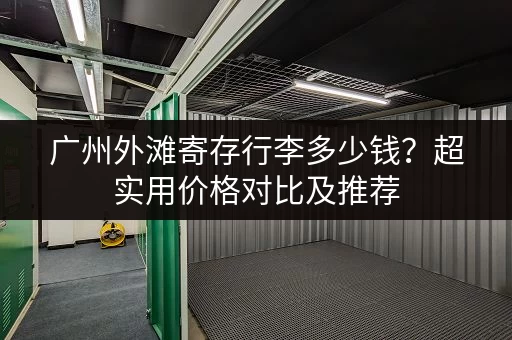 广州外滩寄存行李多少钱？超实用价格对比及推荐
