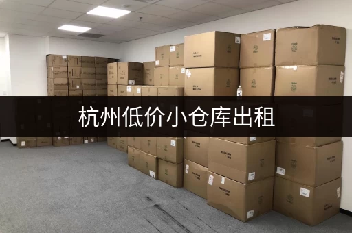 杭州低价小仓库出租，立即拨打电话咨询租赁