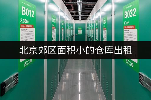 北京郊区面积小的仓库出租，租金大概多少钱？有哪些选择？