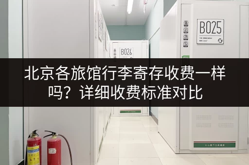 北京各旅馆行李寄存收费一样吗？详细收费标准对比