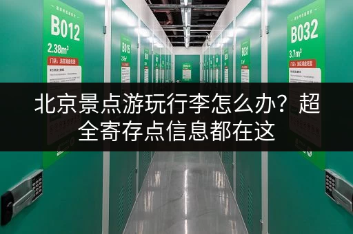 北京景点游玩行李怎么办？超全寄存点信息都在这