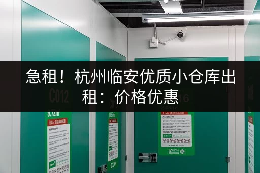 急租！杭州临安优质小仓库出租：价格优惠，欢迎咨询