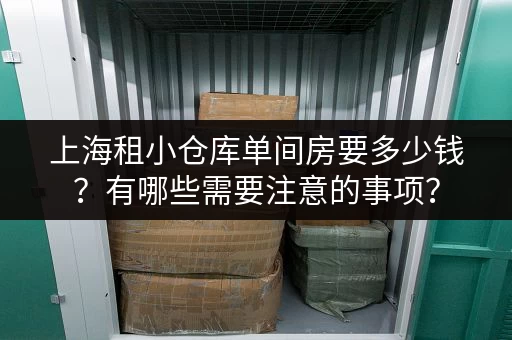 上海租小仓库单间房要多少钱？有哪些需要注意的事项？