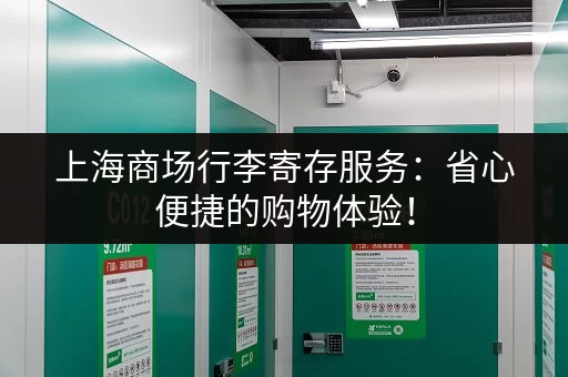 上海商场行李寄存服务：省心便捷的购物体验！