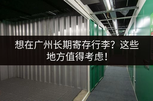想在广州长期寄存行李？这些地方值得考虑！