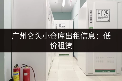 广州仑头小仓库出租信息：低价租赁，租金面议