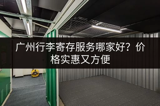 广州行李寄存服务哪家好？价格实惠又方便