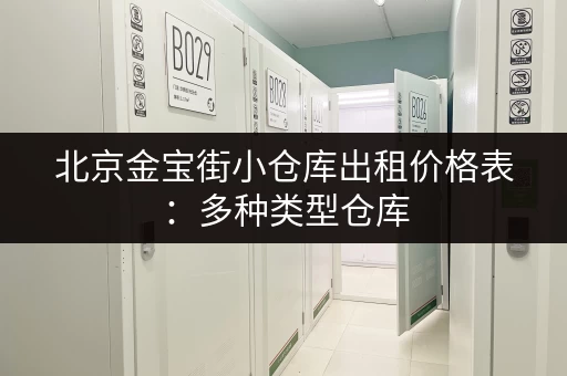 北京金宝街小仓库出租价格表：多种类型仓库，总有一款适合你！