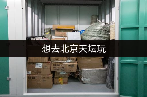 想去北京天坛玩，行李怎么寄存？超实用指南