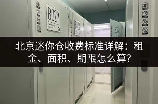 北京迷你仓收费标准详解：租金、面积、期限怎么算？