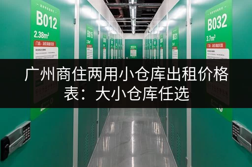 广州商住两用小仓库出租价格表：大小仓库任选，满足您的需求