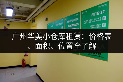 广州华美小仓库租赁：价格表、面积、位置全了解
