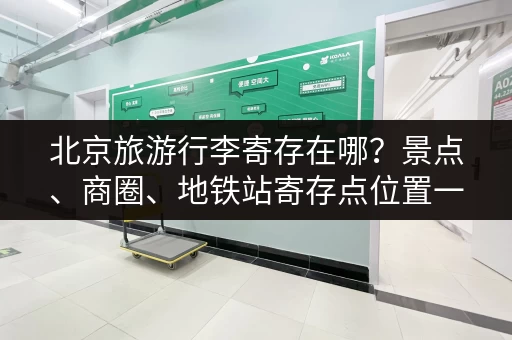北京旅游行李寄存在哪？景点、商圈、地铁站寄存点位置一览