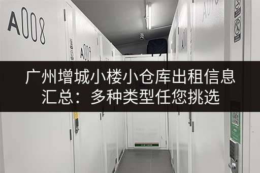 广州增城小楼小仓库出租信息汇总：多种类型任您挑选