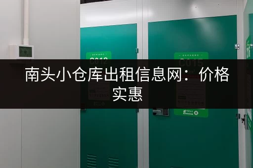 南头小仓库出租信息网：价格实惠，位置优越！