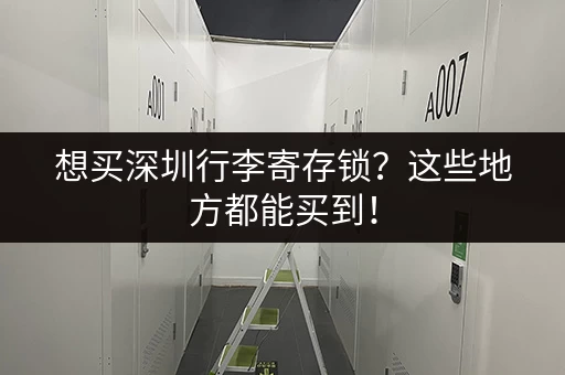 想买深圳行李寄存锁？这些地方都能买到！