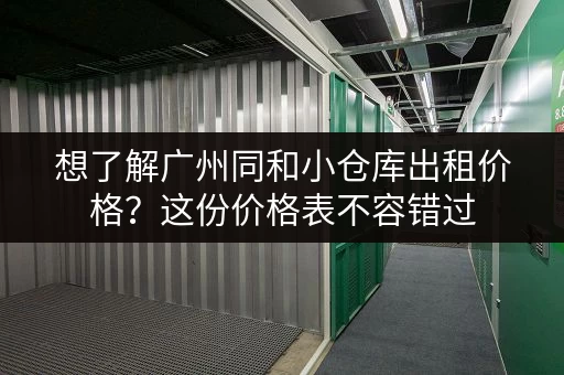 想了解广州同和小仓库出租价格？这份价格表不容错过