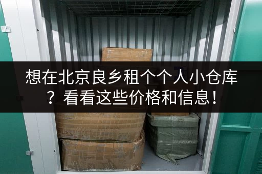 想在北京良乡租个个人小仓库？看看这些价格和信息！