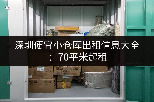 深圳便宜小仓库出租信息大全：70平米起租，价格低至1200元