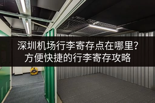 深圳机场行李寄存点在哪里？方便快捷的行李寄存攻略