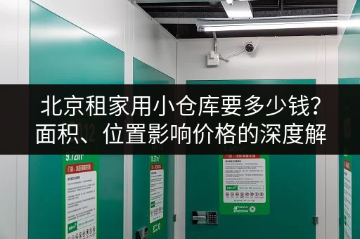 北京租家用小仓库要多少钱？面积、位置影响价格的深度解析！