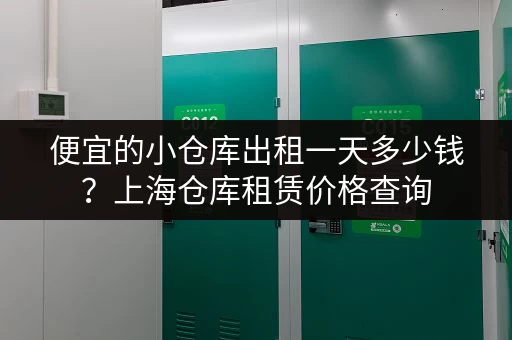 便宜的小仓库出租一天多少钱？上海仓库租赁价格查询