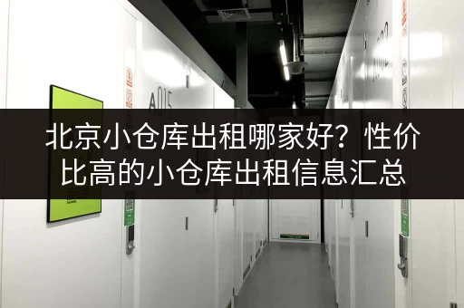 北京小仓库出租哪家好？性价比高的小仓库出租信息汇总