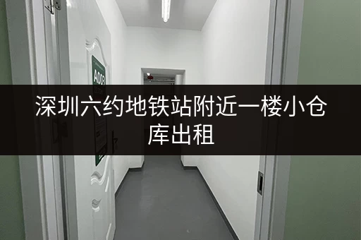 深圳六约地铁站附近一楼小仓库出租，交通便利