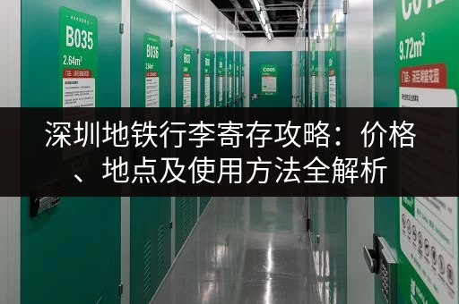 深圳地铁行李寄存攻略:价格、地点及使用方法全解析 深圳地铁行李寄存攻略:价格、地点及使用方法全解析