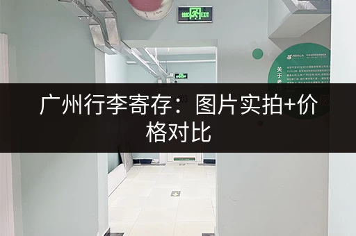 广州行李寄存：图片实拍+价格对比，选最合适的寄存点！