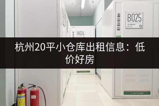 杭州20平小仓库出租信息：低价好房，拎包入住！