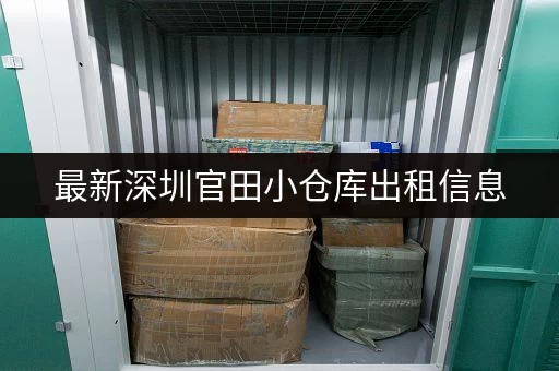 最新深圳官田小仓库出租信息，都在这里！