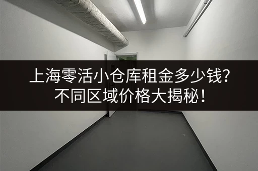 上海零活小仓库租金多少钱？不同区域价格大揭秘！