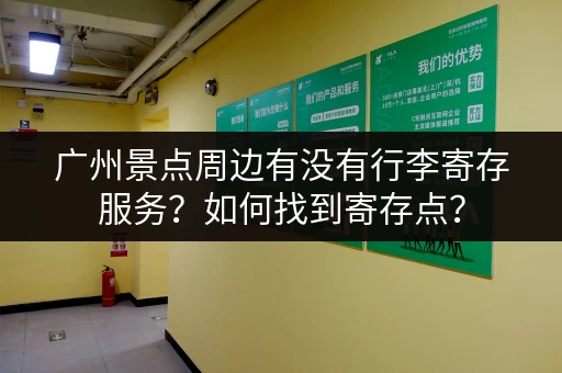 广州景点周边有没有行李寄存服务？如何找到寄存点？