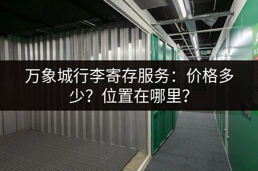 万象城行李寄存服务：价格多少？位置在哪里？