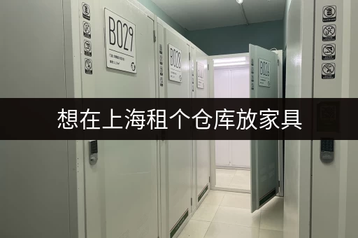 想在上海租个仓库放家具，有哪些选择和注意事项？