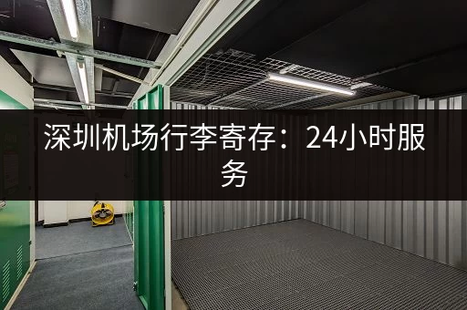 深圳机场行李寄存：24小时服务，方便快捷