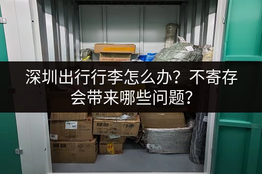 深圳出行行李怎么办？不寄存会带来哪些问题？