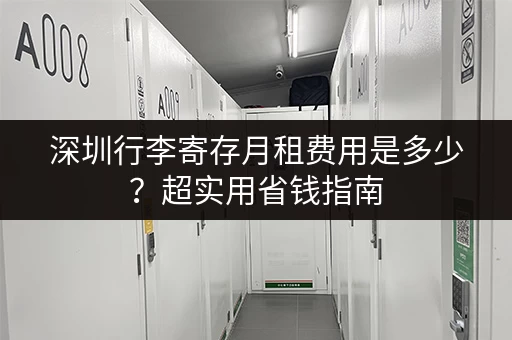 深圳行李寄存月租费用是多少？超实用省钱指南
