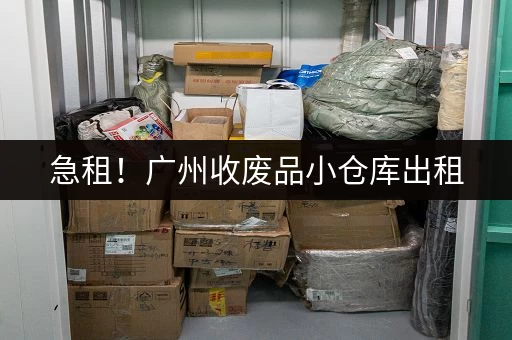 急租！广州收废品小仓库出租，低价优惠，面积可选！