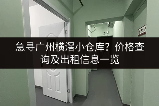 急寻广州横滘小仓库？价格查询及出租信息一览