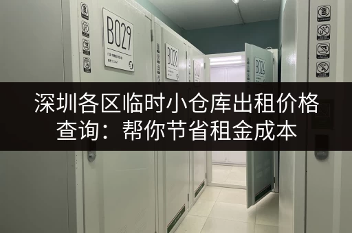 深圳各区临时小仓库出租价格查询：帮你节省租金成本