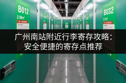广州南站附近行李寄存攻略：安全便捷的寄存点推荐
