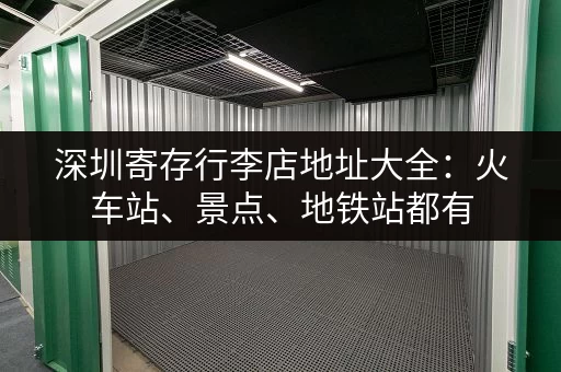 深圳寄存行李店地址大全：火车站、景点、地铁站都有