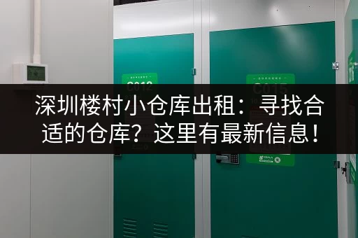 深圳楼村小仓库出租：寻找合适的仓库？这里有最新信息！