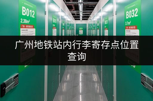 广州地铁站内行李寄存点位置查询，快速找到寄存处